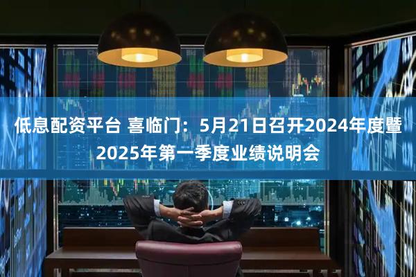 低息配资平台 喜临门：5月21日召开2024年度暨2025年第一季度业绩说明会