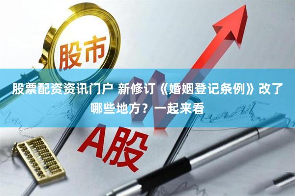 股票配资资讯门户 新修订《婚姻登记条例》改了哪些地方？一起来看