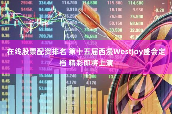 在线股票配资排名 第十五届西漫WestJoy盛会定档 精彩即将上演